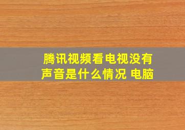 腾讯视频看电视没有声音是什么情况 电脑